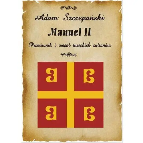 Manuel ii. przeciwnik i wasal tureckich sułtanów - adam szczepański E-bookowo