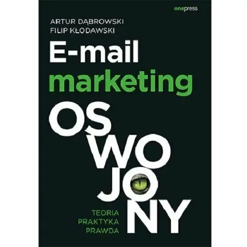 E-mail marketing oswojony. Teoria, praktyka, prawda