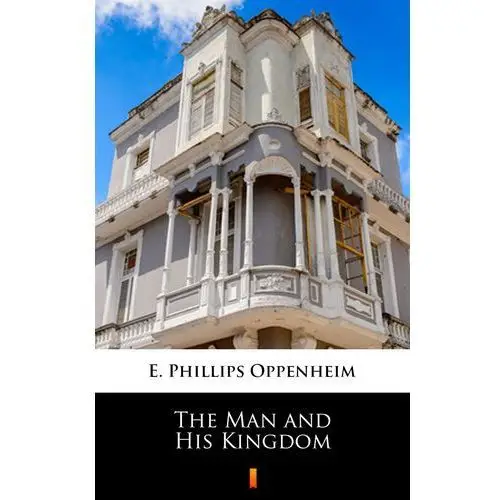 E. phillips oppenheim The man and his kingdom