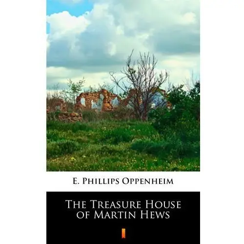 The treasure house of martin hews E. phillips oppenheim