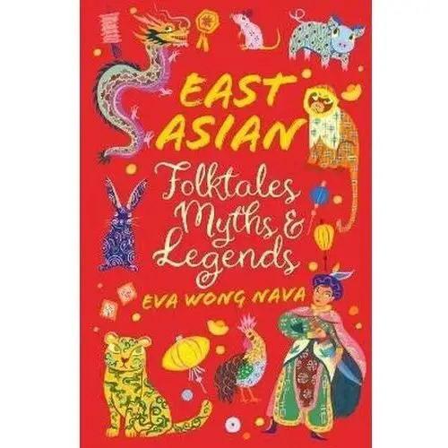 East Asian Folktales, Myths and Legends Shin, Eva Wong Nava, Jeffrey Say, Quek Hong