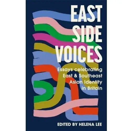 East Side Voices: Essays celebrating East and Southeast Asian identity in Britain