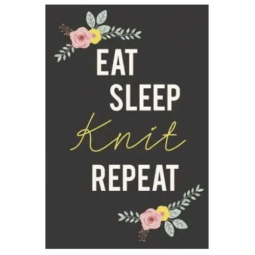 Eat sleep knit repeat: knitting paper 4:5 - 125 pages to note down your knitting projects and patterns. Createspace independent publishing platform