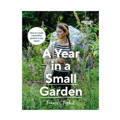 Gardeners' world: a year in a small garden Ebury publishing