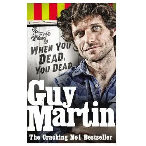 Guy martin: when you dead, you dead Ebury publishing