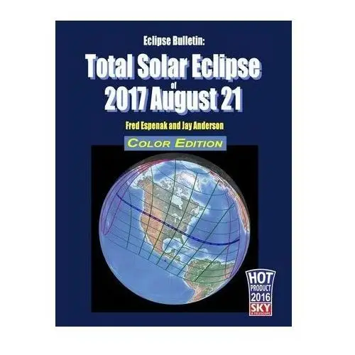 Eclipse Bulletin: Total Solar Eclipse of 2017 August 21 - Color Edition Jay Anderson, Anderson; Jay Pasachoff, Pasachoff; John A. Day, Day