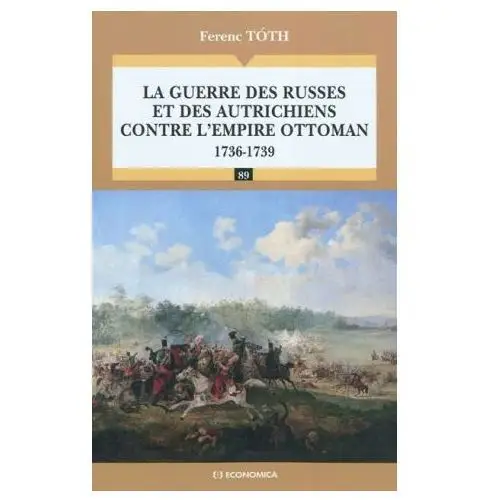 La guerre des russes et des autrichiens contre l'empire ottoman - 1736-1739 Economica