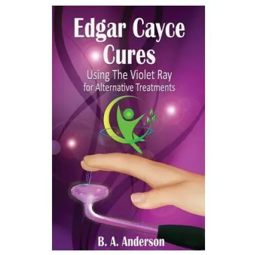 Edgar Cayce Cures - Using The Violet Ray for Alternative Treatments