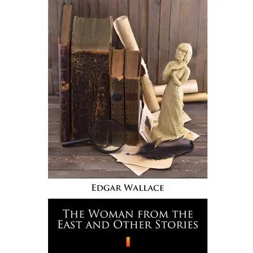 The woman from the east and other stories Edgar wallace