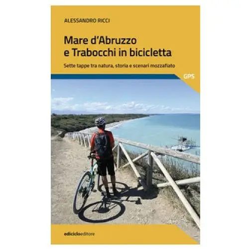 Mare d'Abruzzo e Trabocchi in bicicletta. Sette tappe tra natura, storia e scenari mozzafiato
