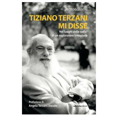 Tiziano Terzani mi disse. Nei luoghi delle radici di un esploratore irrequieto