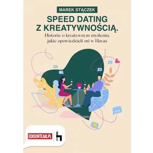 Edisonteam.pl Speed dating z kreatywnością. historie o kreatywnym myśleniu, jakie opowiedzieli mi w havas