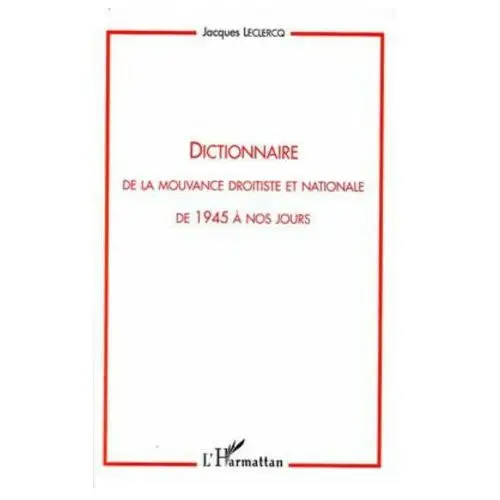 Dictionnaire de la mouvance droitiste et nationale de 1945? nos jours Editions l'harmattan