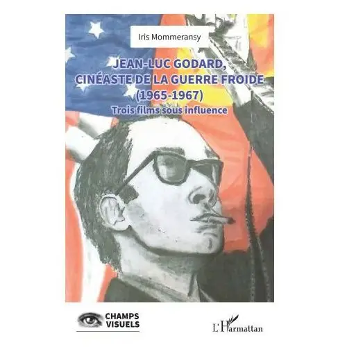 Editions l'harmattan Jean-luc godard, cinéaste de la guerre froide (1965-1967)