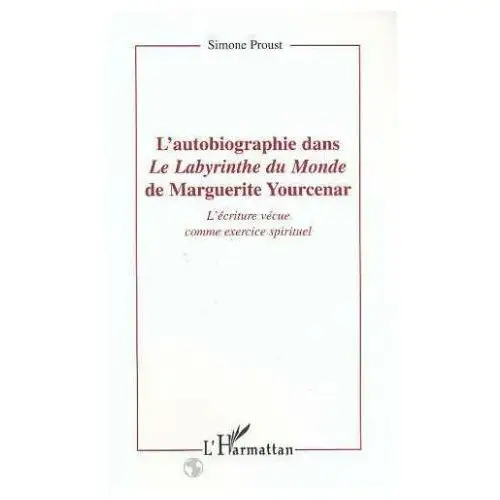 Editions l'harmattan L'autobiographie dans le labyrinthe du monde de marguerite yourcenar