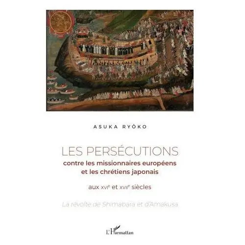 Editions l'harmattan Les persécutions contre les missionnaires européens et les chrétiens japonais aux xvie et xviie si?c