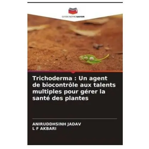 Trichoderma: un agent de biocontrôle aux talents multiples pour gérer la santé des plantes Editions notre savoir