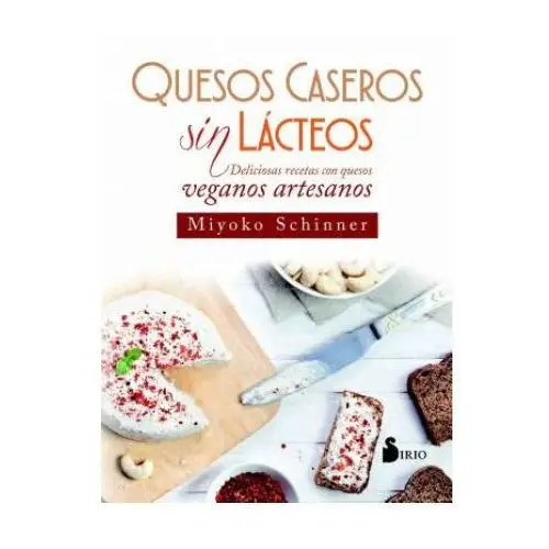 QUESOS CASEROS SIN LÁCTEOS: DELICIOSAS RECETAS CON QUESOS VEGANOS ARTESANOS