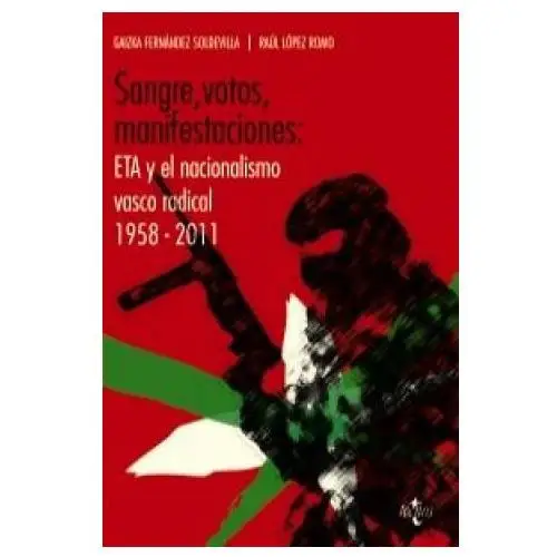 Sangre, votos, manifestaciones: eta y el nacionalismo vasco radical, 1958-2011 Editorial tecnos