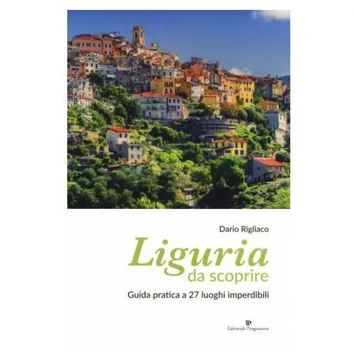 Liguria da scoprire. Guida pratica a 27 luoghi imperdibili