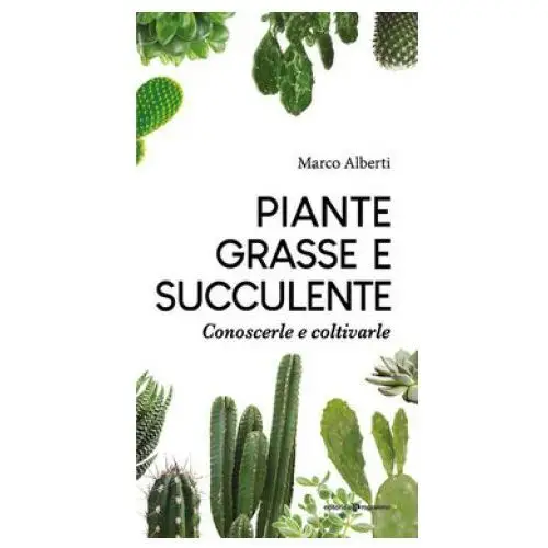 Piante grasse e succulente. Conoscerle e coltivarle