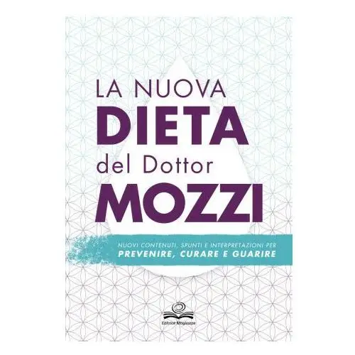 Nuova dieta del dottor mozzi. nuovi contenuti, spunti e interpretazioni per prevenire, curare, guarire Editrice mogliazze