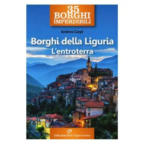 35 borghi imperdibili. borghi della liguria. l'entroterra Edizioni del capricorno