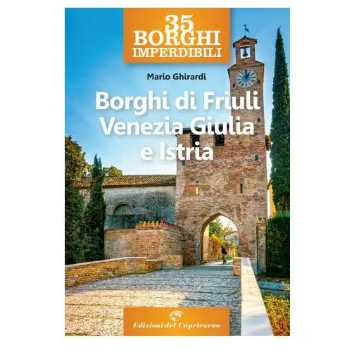 Edizioni del capricorno 35 borghi imperdibili. borghi di friuli venezia giulia e istria