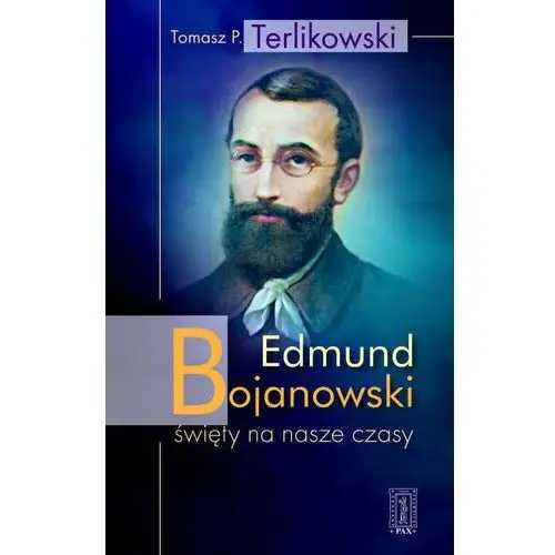 Edmund Bojanowski. Święty na nasze czasy