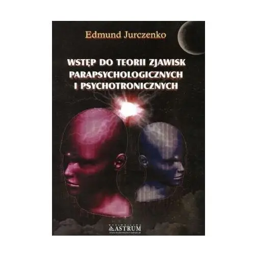 Edmund jurczenko Wstęp do teorii zjawisk parapsychologicznych i psychotronicznych