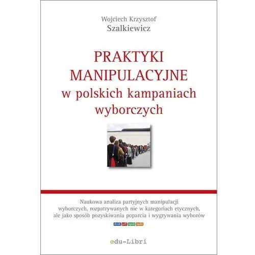 Edu-libri Praktyki manipulacyjne w polskich kampaniach wyborczych