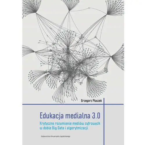 Edukacja medialna 3.0. Krytyczne rozumienie mediów cyfrowych w dobie Big Data i algorytmizacji