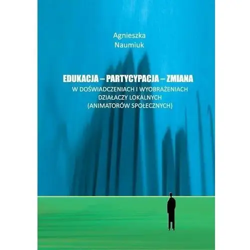 Edukacja - partycypacja - zmiana w doświadczeniach i wyobrażeniach działaczy lokalnych