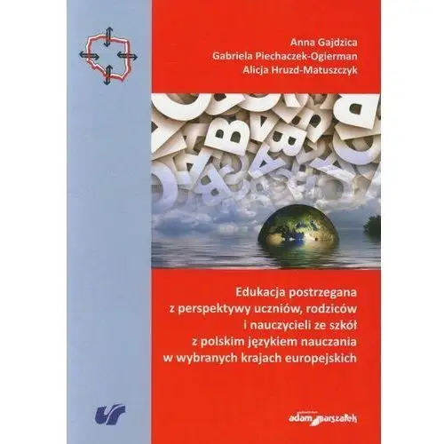 Edukacja postrzegana z perspektywy uczniów, rodziców i nauczycieli ze szkół z polskim językiem nauczania w wybranych krajach europejskich