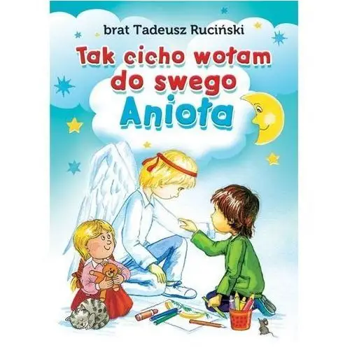 Tak cicho wołam do swego Anioła (książka) - Br. Tadeusz Ruciński, kategoria: dzieci, Edycja św. Pawła, 2017 r., oprawa miękka - 06837