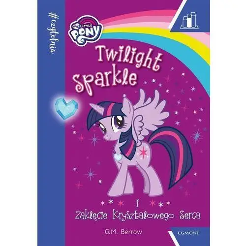 My Little Pony Twilight Sparkle i zaklęcie kryształowego serca - Praca zbiorowa