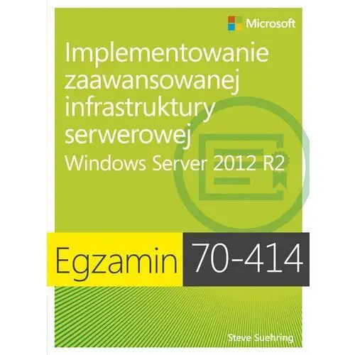 Egzamin 70-414. Implementowanie zaawansowanej infrastruktury serwerowej Windows Server 2012 R2