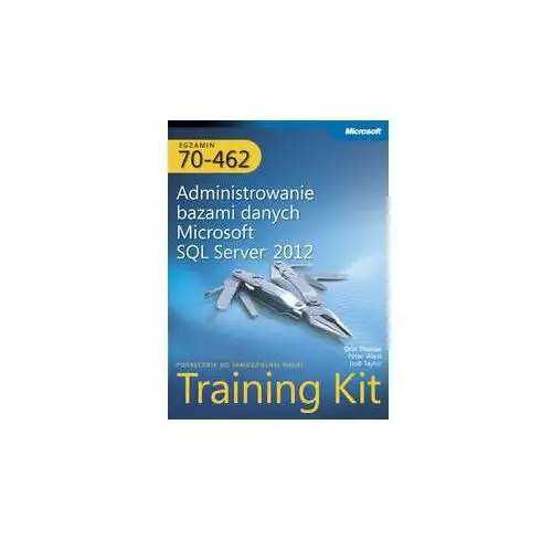 Egzamin 70-462. Administrowanie bazami danych Microsoft SQL Server 2012 Training Kit