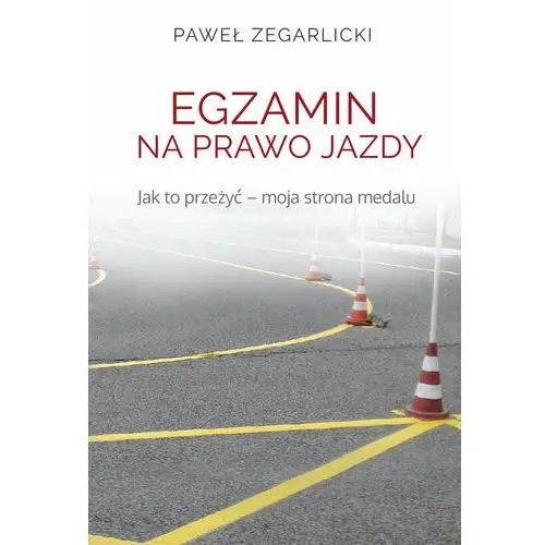 Egzamin na prawo jazdy. Jak to przeżyć – moja strona medalu