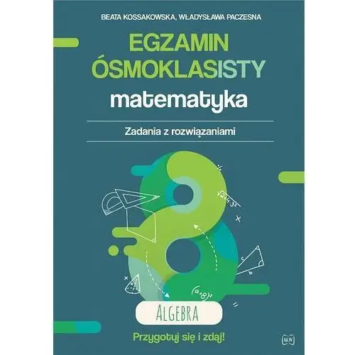 Egzamin ósmoklasisty. Matematyka. Zadania z rozwiązaniami. Algebra. Zbiór zadań i arkuszy zgodny z nową formułą. Wydanie 2 rozszerzone