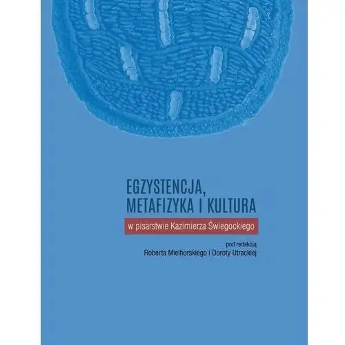 Egzystencja metafizyka i kultura w pisarstwie Kazimierza Świegockiego