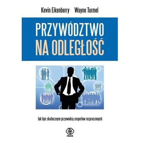 Eikenberry kevin, turmel wayne Przywództwo na odległość. jak być skutecznym