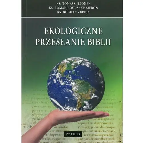 EKOLOGICZNE PRZESŁANIE BIBLII ROMAN BOGUSŁAW SIEROŃ,BOGDAN ZBROJA,TOMASZ JELONEK