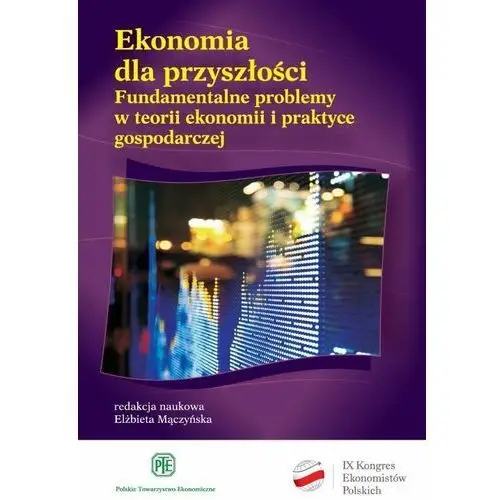 Ekonomia dla przyszłości. Fundamentalne problemy w teorii ekonomii i praktyce gospodarczej
