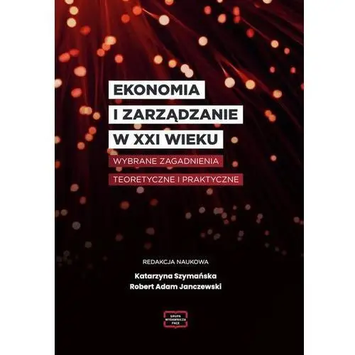 EKONOMIA I ZARZĄDZANIE W XXI WIEKU Wybrane zagadnienia teoretyczne i praktyczne