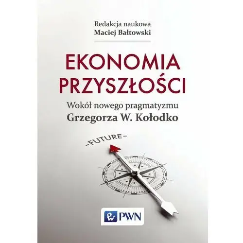 Ekonomia przyszłości. Wokół nowego pragmatyzmu Grzegorza W. Kołodko