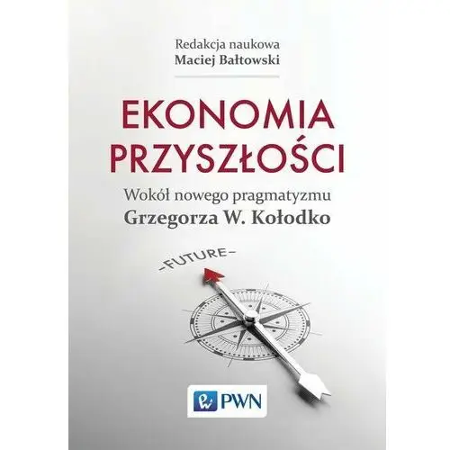 Ekonomia przyszłości. Wokół nowego pragmatyzmu Grzegorza W. Kołodko