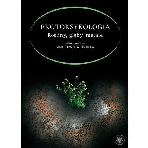 Ekotoksykologia. Rośliny, gleby, metale