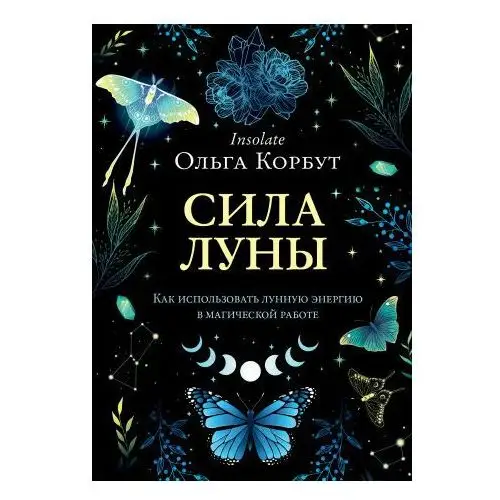 Сила луны. Как использовать лунную энергию в магической работе Эксмо