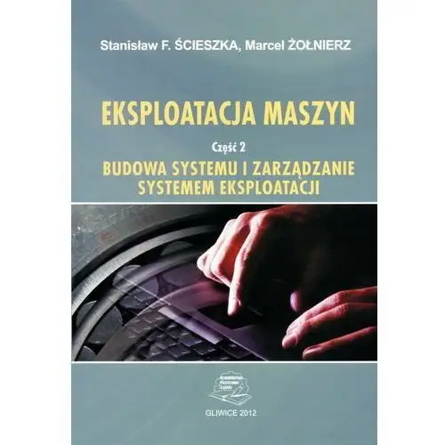 Eksploatacja maszyn. Część 2. Budowa systemu i zarządzanie systemem eksploatacji